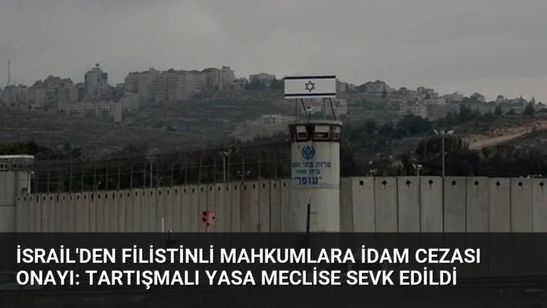 İsrail’den Filistinli Mahkumlara İdam Cezası Onayı: Tartışmalı Yasa Meclise Sevk Edildi