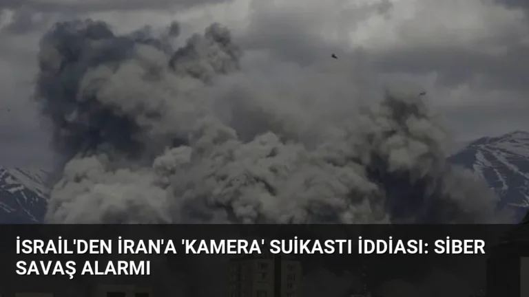 İsrail’den İran’a ‘Kamera’ Suikastı İddiası: Siber Savaş Alarmı