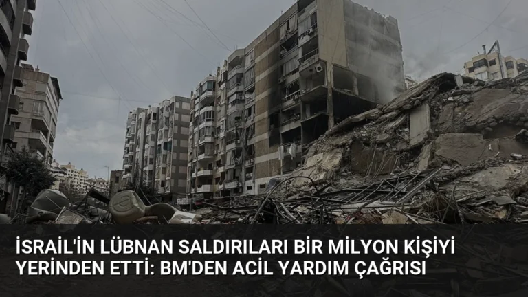 İsrail’in Lübnan Saldırıları Bir Milyon Kişiyi Yerinden Etti: BM’den Acil Yardım Çağrısı