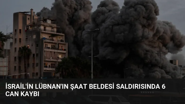 İsrail’in Lübnan’ın Şaat Beldesi Saldırısında 6 Can Kaybı
