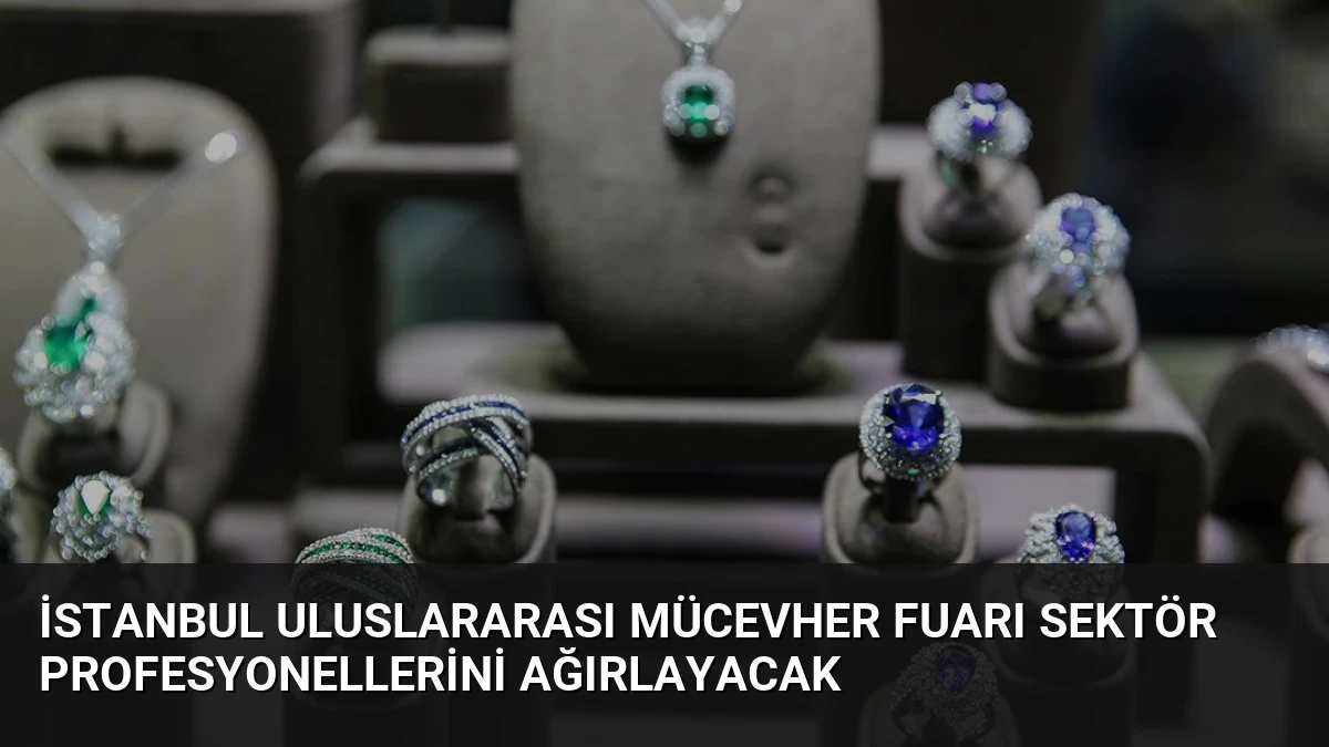 İstanbul Uluslararası Mücevher Fuarı Sektör Profesyonellerini Ağırlayacak