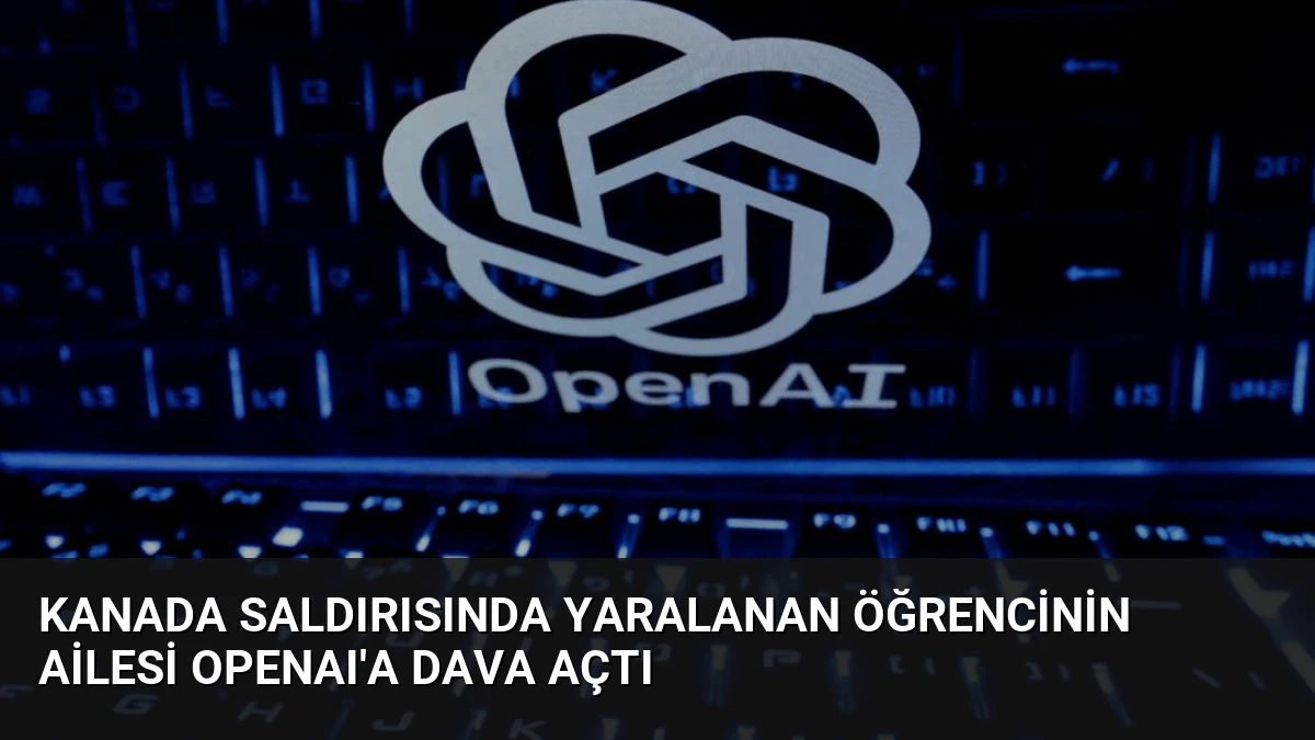 Kanada Saldırısında Yaralanan Öğrencinin Ailesi OpenAI’a Dava Açtı