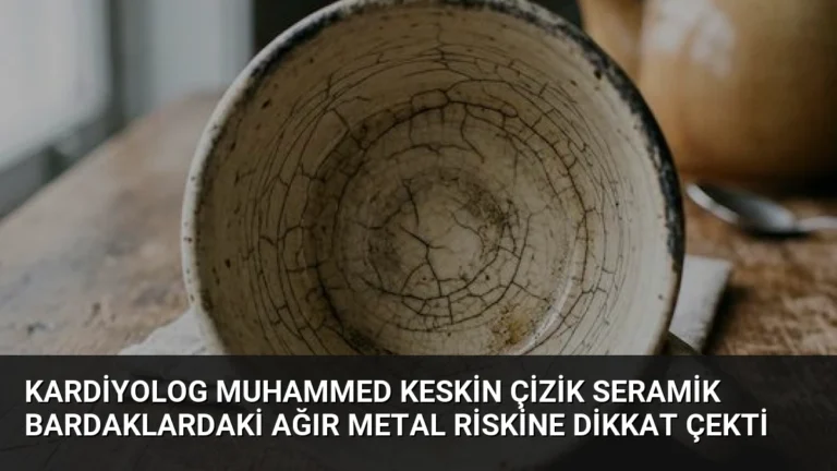 Kardiyolog Muhammed Keskin Çizik Seramik Bardaklardaki Ağır Metal Riskine Dikkat Çekti