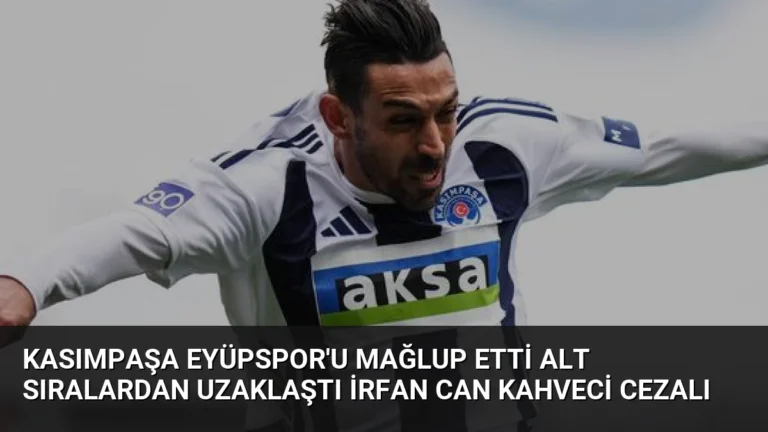 Kasımpaşa Eyüpspor’u Mağlup Etti Alt Sıralardan Uzaklaştı İrfan Can Kahveci Cezalı