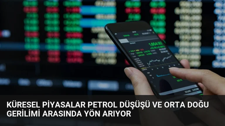 Küresel Piyasalar Petrol Düşüşü ve Orta Doğu Gerilimi Arasında Yön Arıyor