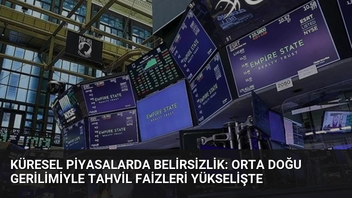 Küresel Piyasalarda Belirsizlik: Orta Doğu Gerilimiyle Tahvil Faizleri Yükselişte