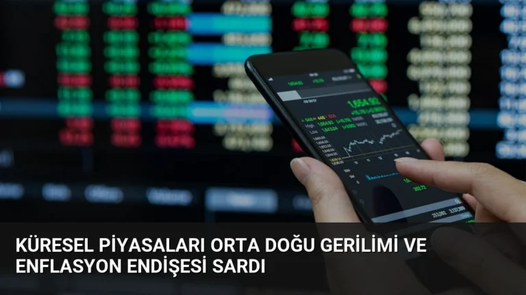 Küresel Piyasaları Orta Doğu Gerilimi ve Enflasyon Endişesi Sardı