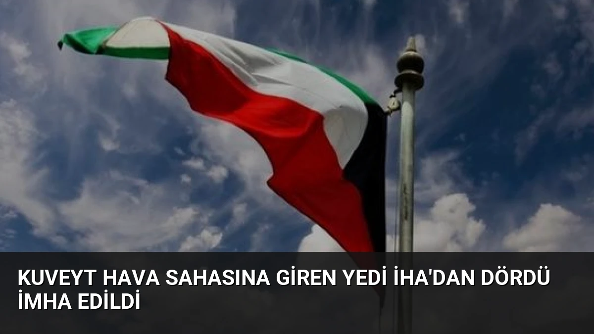 Kuveyt Hava Sahasına Giren Yedi İHA’dan Dördü İmha Edildi