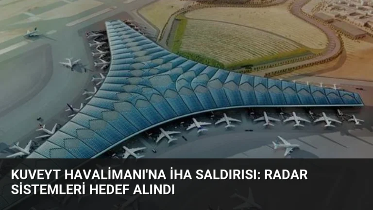 Kuveyt Havalimanı’na İHA Saldırısı: Radar Sistemleri Hedef Alındı