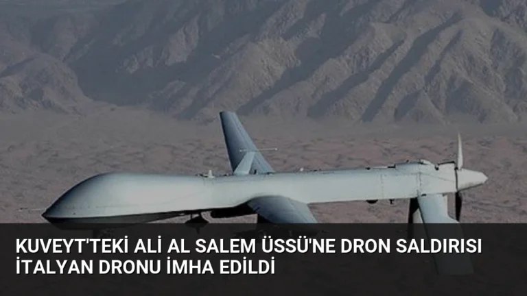 Kuveyt’teki Ali Al Salem Üssü’ne Dron Saldırısı İtalyan Dronu İmha Edildi