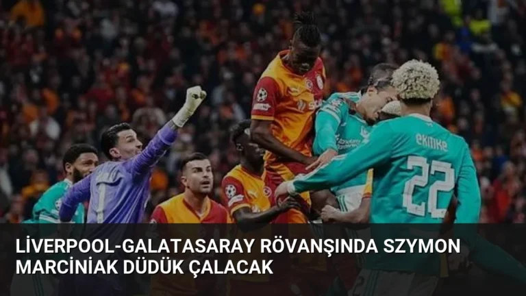 Liverpool-Galatasaray Rövanşında Szymon Marciniak Düdük Çalacak