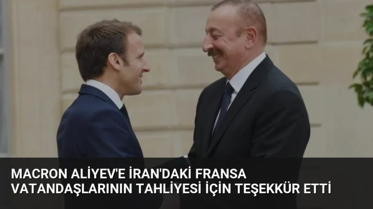 Macron Aliyev’e İran’daki Fransa vatandaşlarının tahliyesi için teşekkür etti
