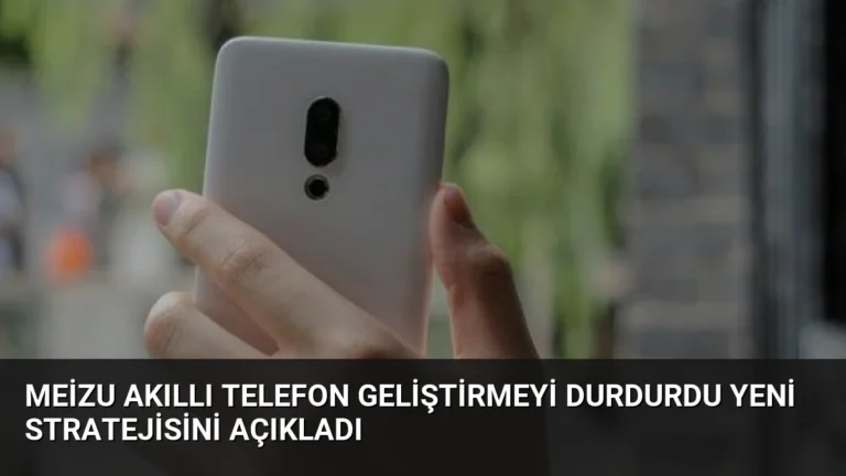 Meizu Akıllı Telefon Geliştirmeyi Durdurdu Yeni Stratejisini Açıkladı