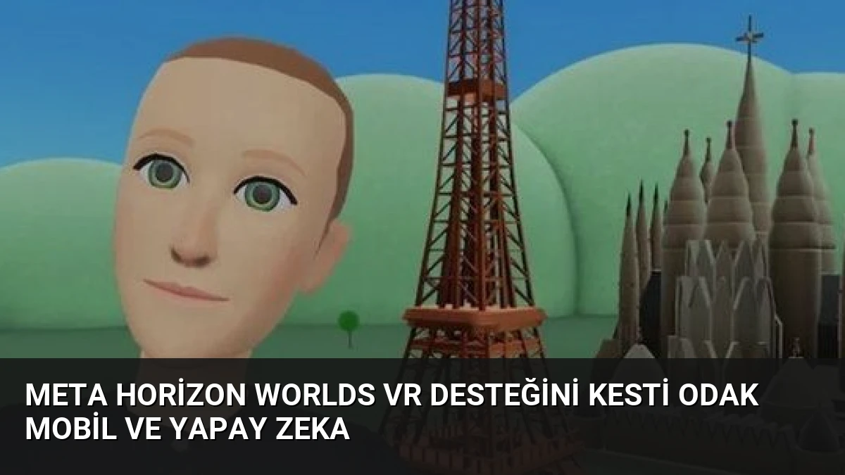 Meta Horizon Worlds VR Desteğini Kesti Odak Mobil ve Yapay Zeka