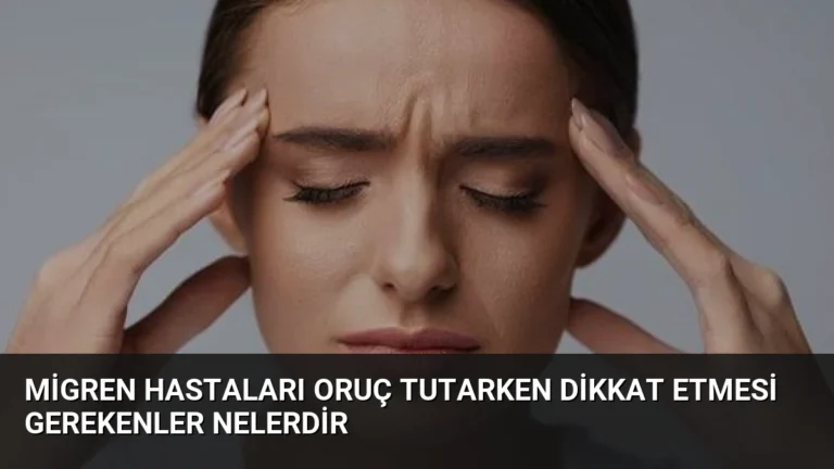 Migren Hastaları Oruç Tutarken Dikkat Etmesi Gerekenler Nelerdir