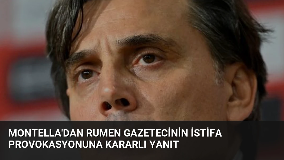 Montella’dan Rumen Gazetecinin İstifa Provokasyonuna Kararlı Yanıt