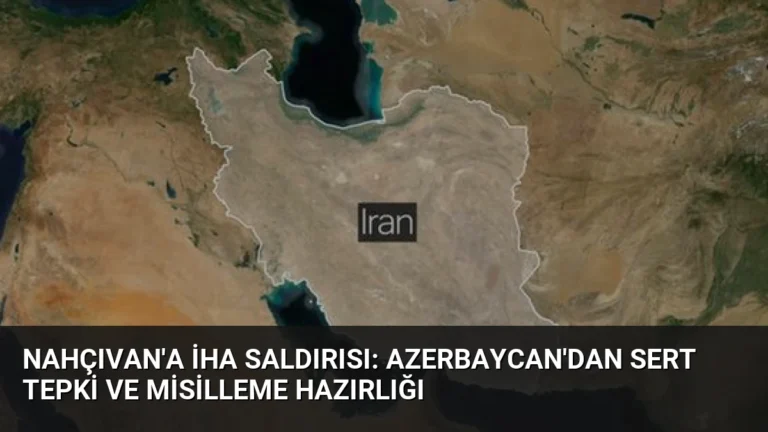 Nahçıvan’a İHA Saldırısı: Azerbaycan’dan Sert Tepki ve Misilleme Hazırlığı