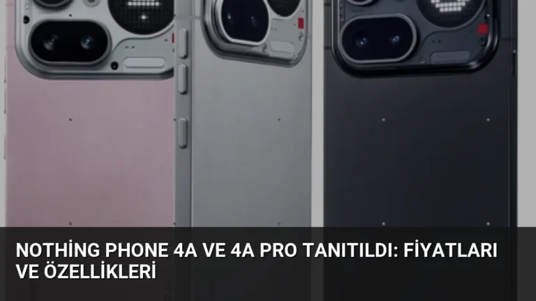 Nothing Phone 4a ve 4a Pro Tanıtıldı: Fiyatları ve Özellikleri
