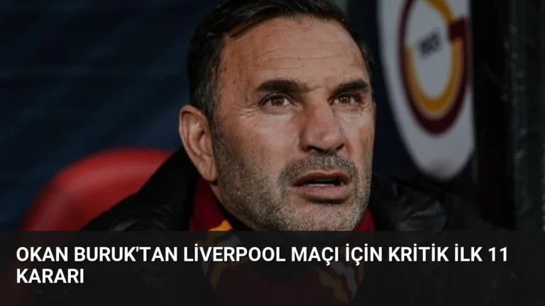 Okan Buruk’tan Liverpool Maçı İçin Kritik İlk 11 Kararı