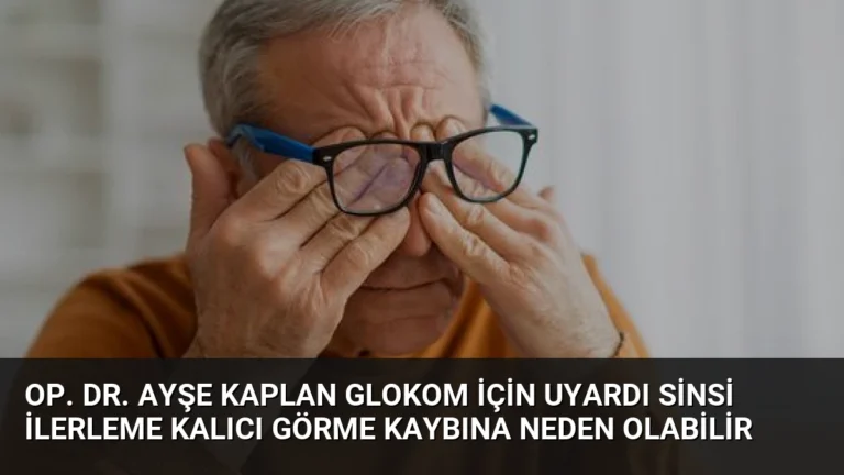 Op. Dr. Ayşe Kaplan Glokom İçin Uyardı Sinsi İlerleme Kalıcı Görme Kaybına Neden Olabilir