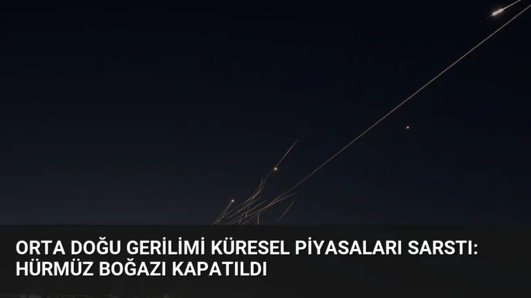 Orta Doğu Gerilimi Küresel Piyasaları Sarstı: Hürmüz Boğazı Kapatıldı