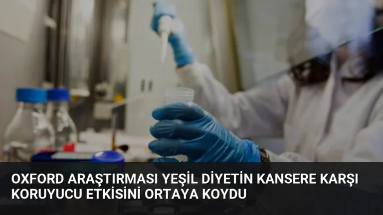 Oxford Araştırması Yeşil Diyetin Kansere Karşı Koruyucu Etkisini Ortaya Koydu
