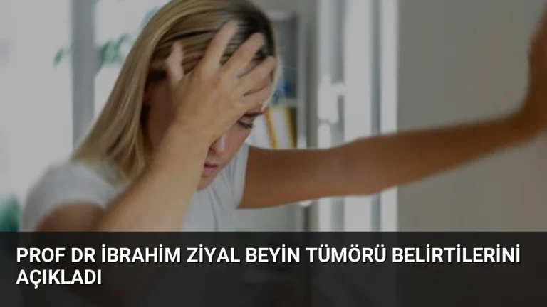 Prof Dr İbrahim Ziyal Beyin Tümörü Belirtilerini Açıkladı
