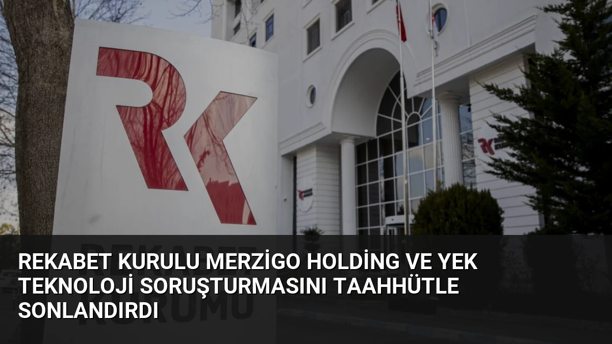 Rekabet Kurulu Merzigo Holding ve Yek Teknoloji Soruşturmasını Taahhütle Sonlandırdı