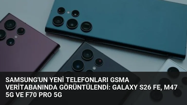 Samsung’un Yeni Telefonları GSMA Veritabanında Görüntülendi: Galaxy S26 FE, M47 5G ve F70 Pro 5G