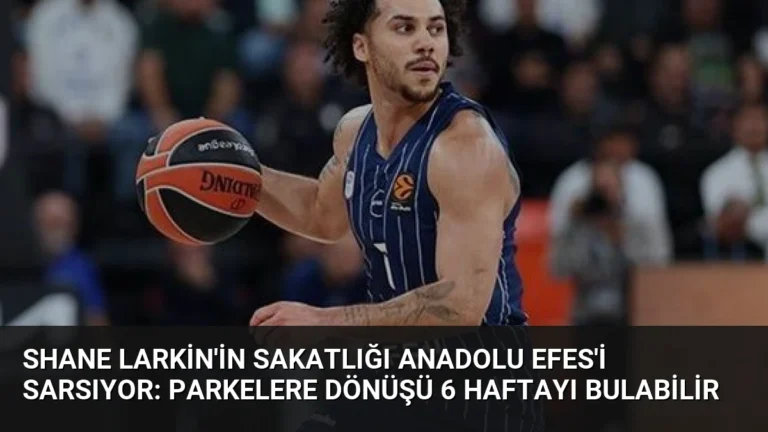 Shane Larkin’in Sakatlığı Anadolu Efes’i Sarsıyor: Parkelere Dönüşü 6 Haftayı Bulabilir