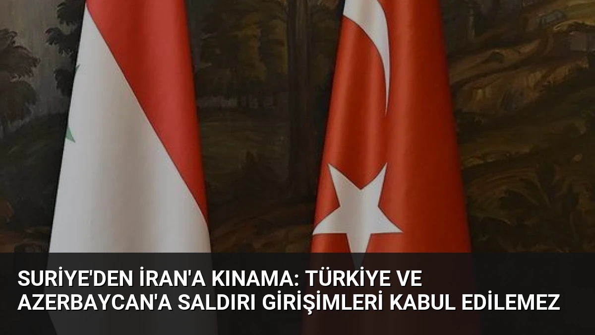 Suriye’den İran’a Kınama: Türkiye ve Azerbaycan’a Saldırı Girişimleri Kabul Edilemez