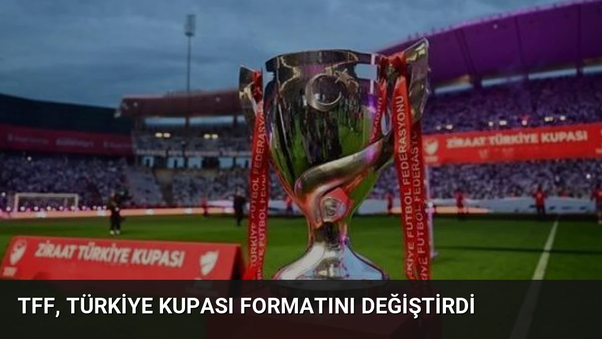 TFF, Türkiye Kupası formatını değiştirdi