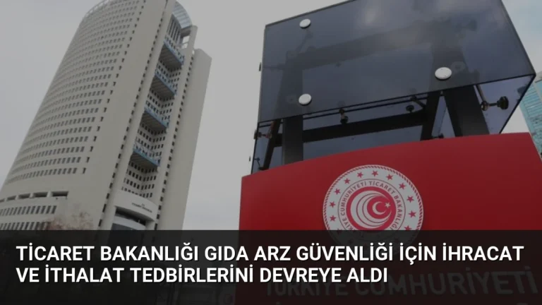 Ticaret Bakanlığı Gıda Arz Güvenliği İçin İhracat ve İthalat Tedbirlerini Devreye Aldı