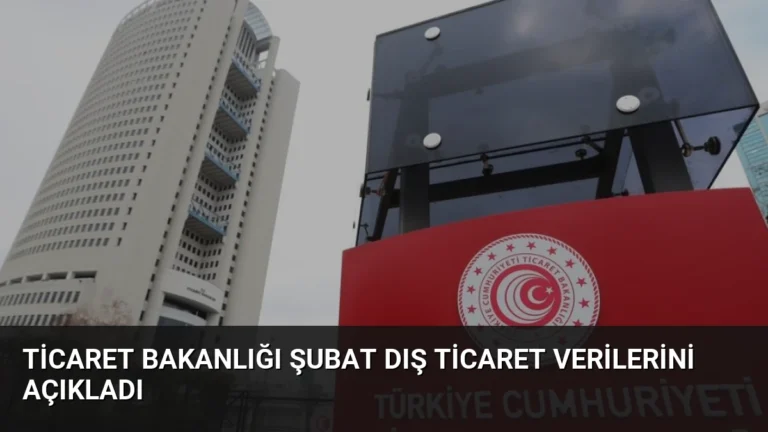 Ticaret Bakanlığı Şubat Dış Ticaret Verilerini Açıkladı