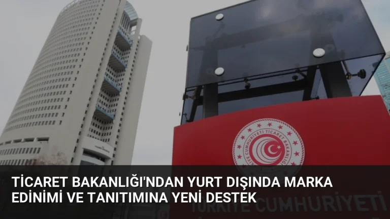 Ticaret Bakanlığı’ndan Yurt Dışında Marka Edinimi ve Tanıtımına Yeni Destek