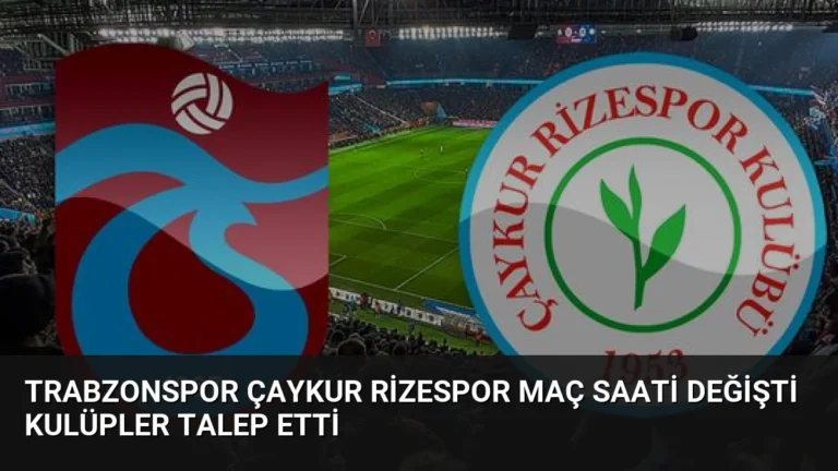 Trabzonspor Çaykur Rizespor Maç Saati Değişti Kulüpler Talep Etti