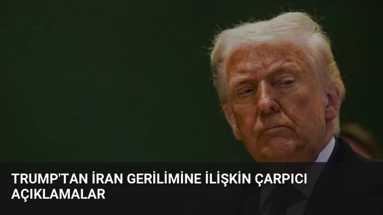Trump’tan İran Gerilimine İlişkin Çarpıcı Açıklamalar
