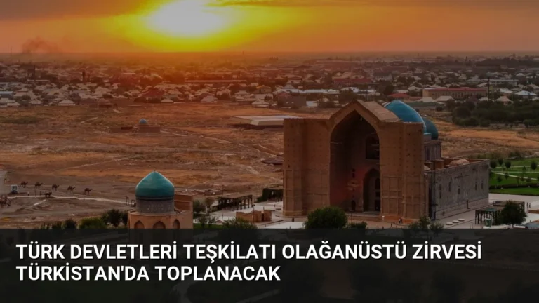 Türk Devletleri Teşkilatı Olağanüstü Zirvesi Türkistan’da Toplanacak