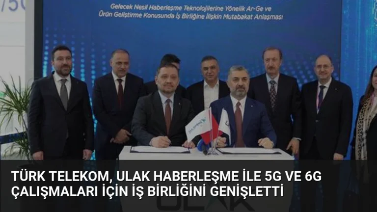 Türk Telekom, ULAK Haberleşme ile 5G ve 6G çalışmaları için iş birliğini genişletti