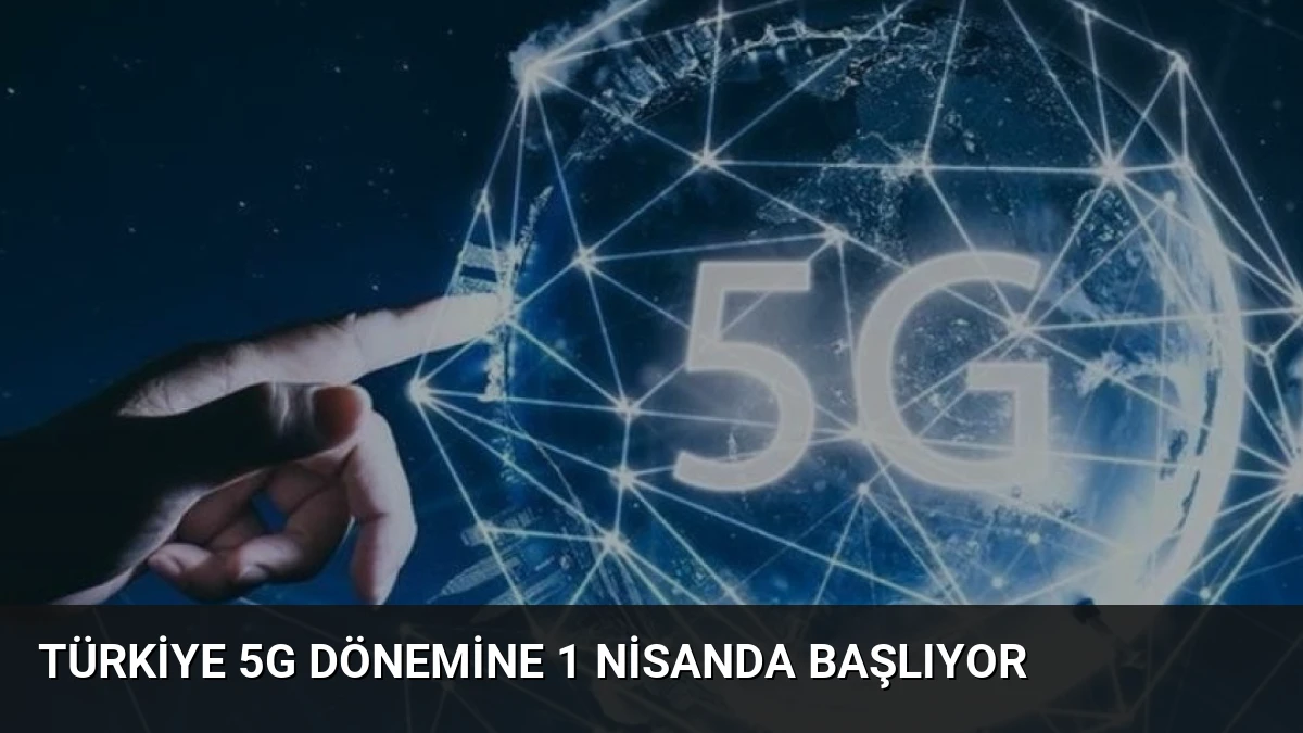Türkiye 5G Dönemine 1 Nisanda Başlıyor