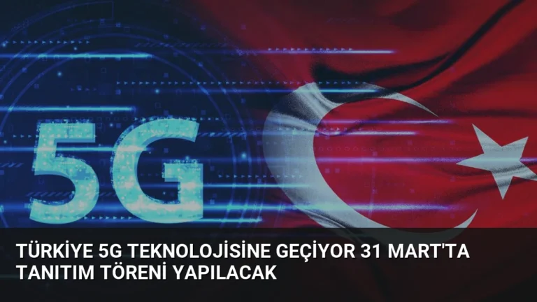 Türkiye 5G Teknolojisine Geçiyor 31 Mart’ta Tanıtım Töreni Yapılacak