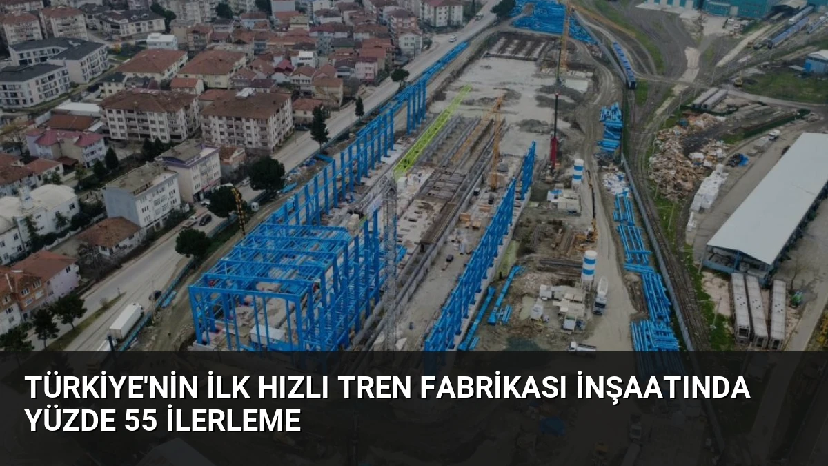 Türkiye’nin İlk Hızlı Tren Fabrikası İnşaatında Yüzde 55 İlerleme