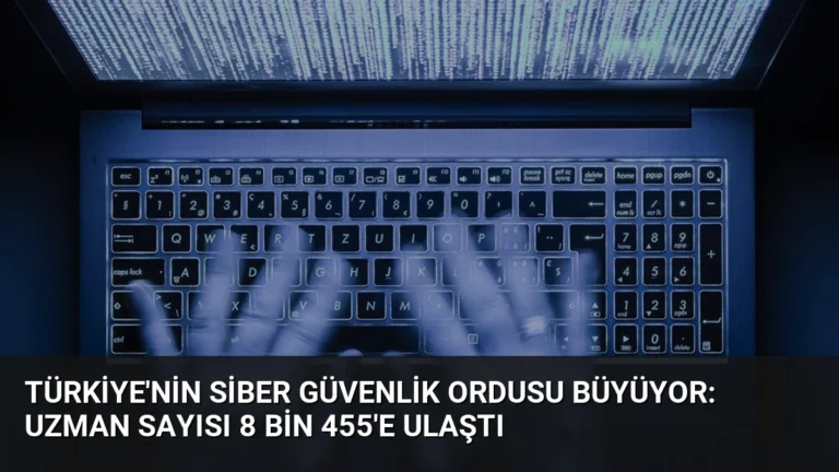 Türkiye’nin Siber Güvenlik Ordusu Büyüyor: Uzman Sayısı 8 Bin 455’e Ulaştı