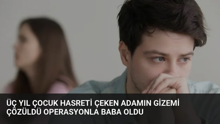 Üç Yıl Çocuk Hasreti Çeken Adamın Gizemi Çözüldü Operasyonla Baba Oldu