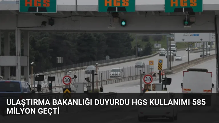 Ulaştırma Bakanlığı Duyurdu HGS Kullanımı 585 Milyon Geçti