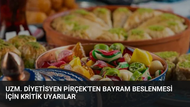 Uzm. Diyetisyen Pirçek’ten Bayram Beslenmesi İçin Kritik Uyarılar