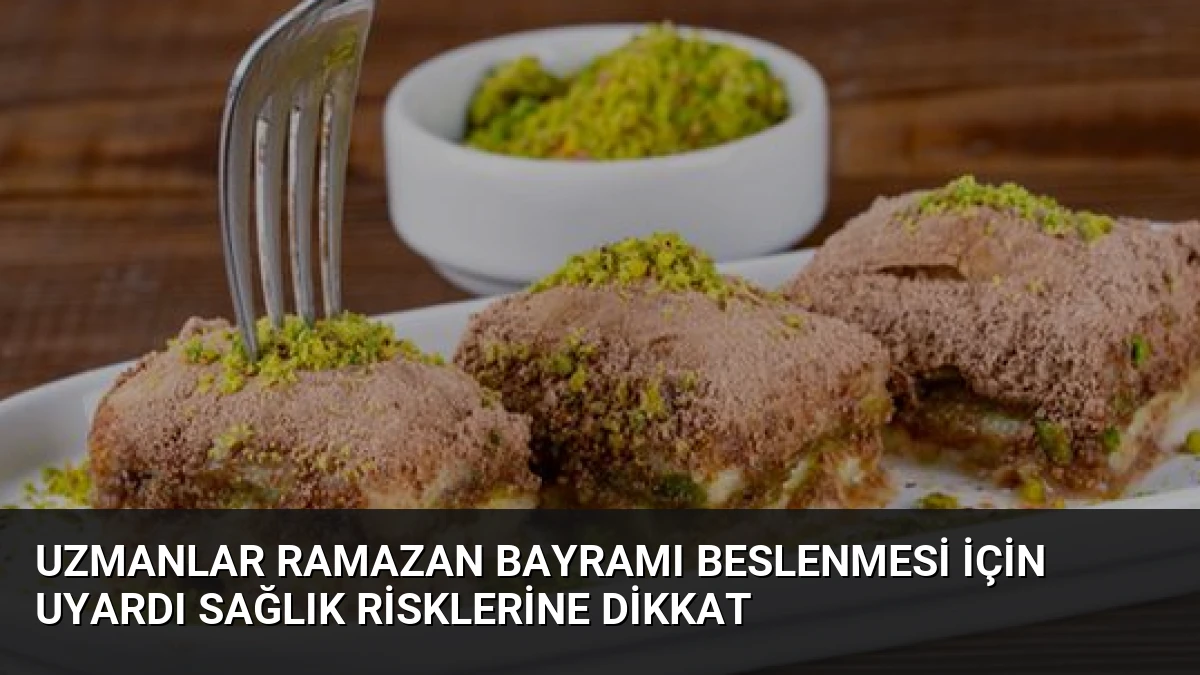 Uzmanlar Ramazan Bayramı Beslenmesi İçin Uyardı Sağlık Risklerine Dikkat