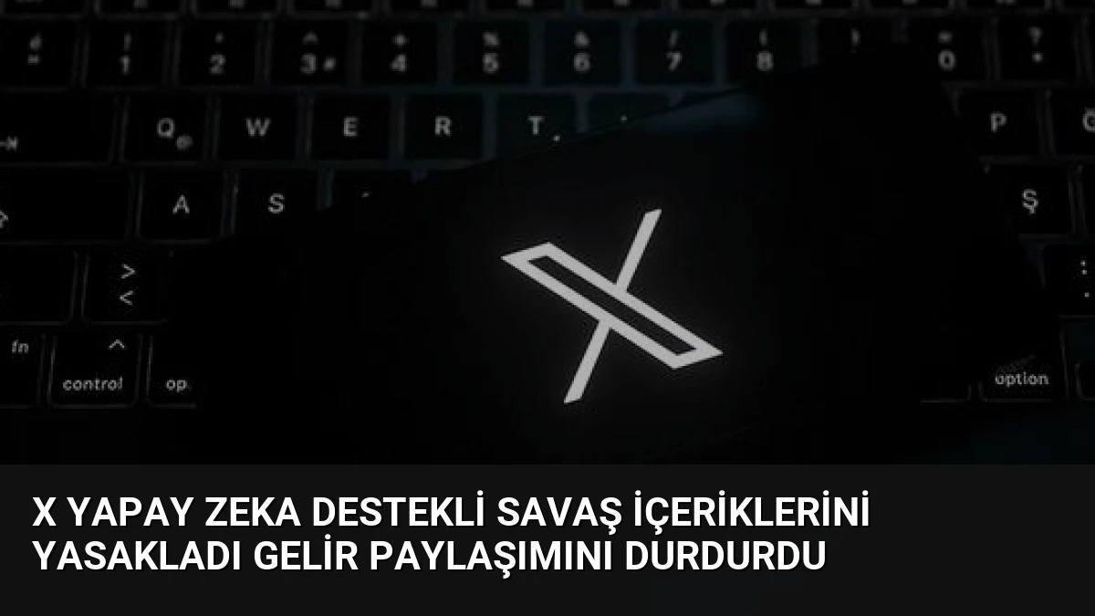 X Yapay Zeka Destekli Savaş İçeriklerini Yasakladı Gelir Paylaşımını Durdurdu