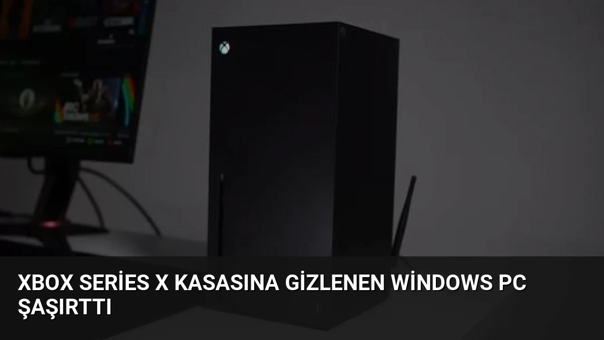 Xbox Series X Kasasına Gizlenen Windows PC Şaşırttı