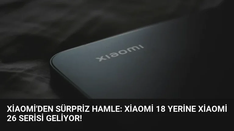 Xiaomi’den Sürpriz Hamle: Xiaomi 18 Yerine Xiaomi 26 Serisi Geliyor!